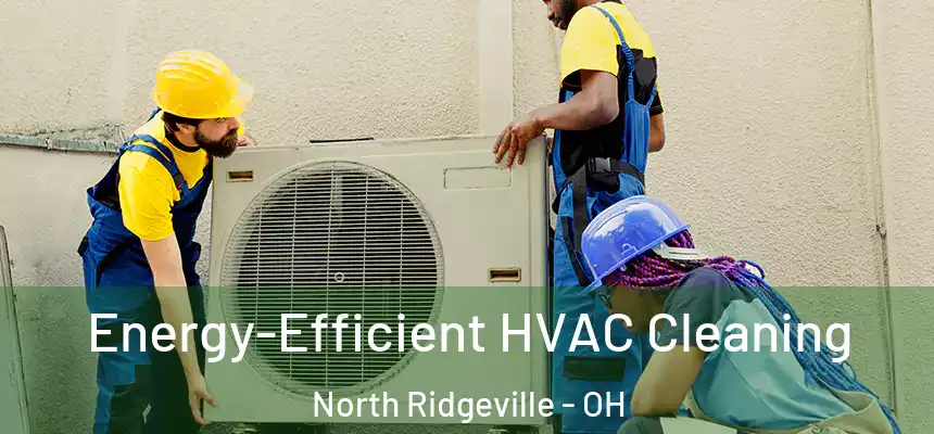  Energy-Efficient HVAC Cleaning North Ridgeville - OH