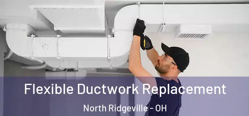 Flexible Ductwork Replacement North Ridgeville - OH