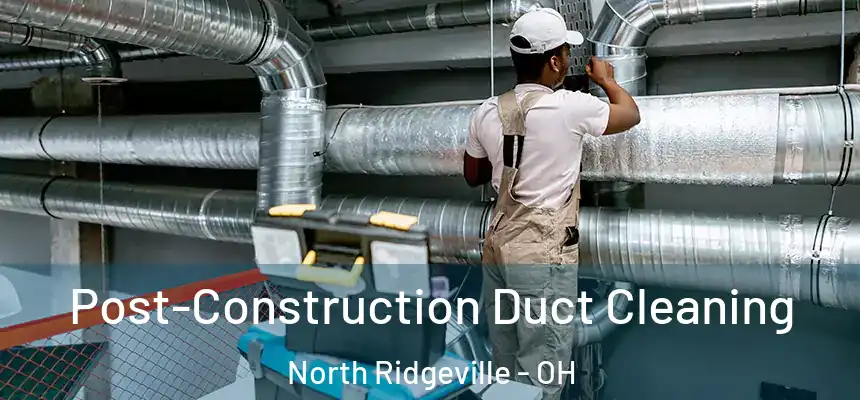  Post-Construction Duct Cleaning North Ridgeville - OH